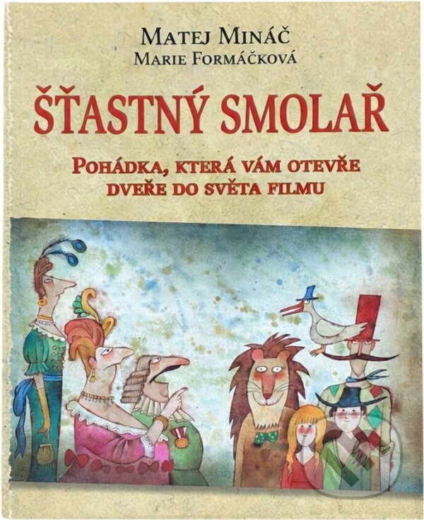 Kniha: Šťastný smolař : pohádka, která vám otevře dveře do světa filmu (Matej Mináč a Marie Formáčková). W.I.P., 2005