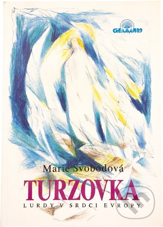 Kniha: Turzovka : Lurdy v srdci Evropy : Svědectví o zjeveních, uzdraveních a událostech kolem Turzovky, jak se šířily mezi lidmi (Marie Svobodová). , 1991
