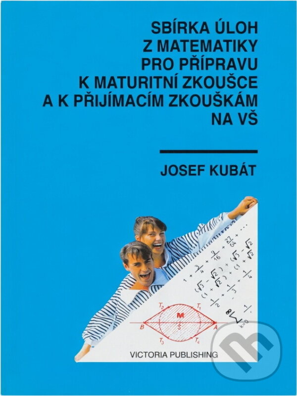 Kniha: Sbírka úloh z matematiky pro přípravu k maturitní zkoušce a k přijímacím zkouškám na vysoké školy (Josef Kubát). , 1993