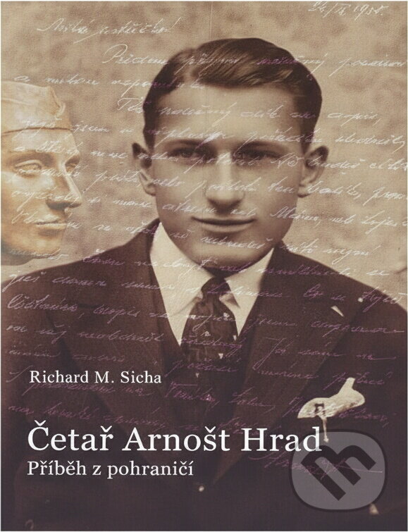 Kniha: Četař Arnošt Hrad : příběh z pohraničí (Richard M. Sicha). , 2008