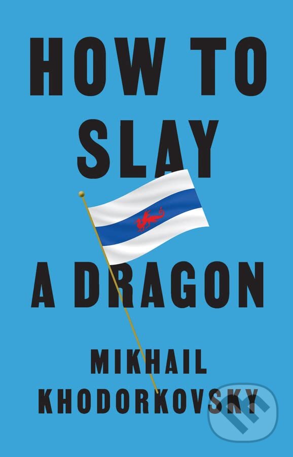 Levně How to Slay a Dragon - Mikhail Khodorkovsky - kniha z kategorie Politológia a politika