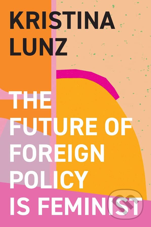 Levně The Future of Foreign Policy Is Feminist - Kristina Lunz - kniha z kategorie Politológia a politika
