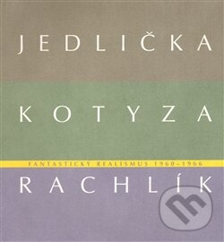 Levně Fantastický realismus 1960 - 1966 (Jedlička, Kotyza, Rachlík) - kniha z kategorie Maliarstvo a sochárstvo