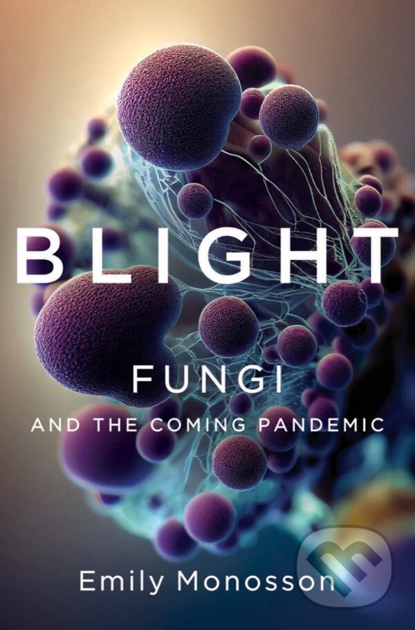 Levně Blight - Fungi and the Coming Pandemic - Emily Monosson - kniha z kategorie Biológia