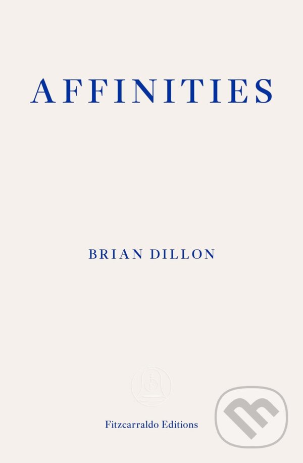 Affinities - Brian Dillon, Fitzcarraldo Editions, 2023