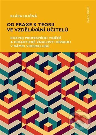 Levně Od praxe k teorii ve vzdělávání učitelů (Rozvoj profesního vidění a didaktické znalosti obsahu v rámci videoklubů) - kniha z kategorie Didaktika