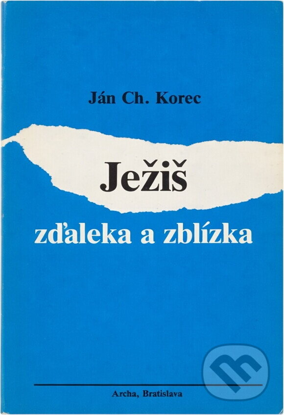 Kniha: Ježiš zďaleka a zblízka (Ján Chryzostom Korec). Archa, 1990
