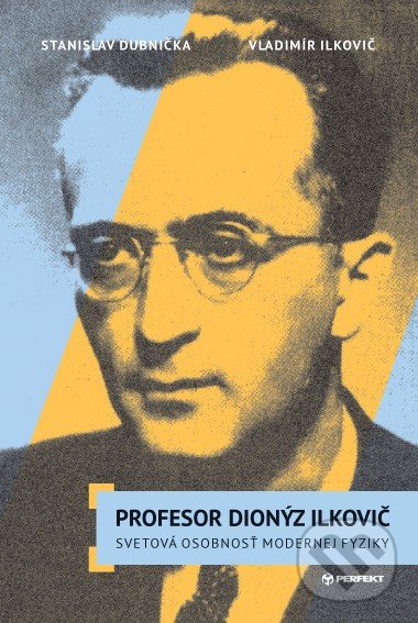 Profesor Dionýz Ilkovič - Stanislav Dubnička, Vladimír Ilkovič, Perfekt, 2015