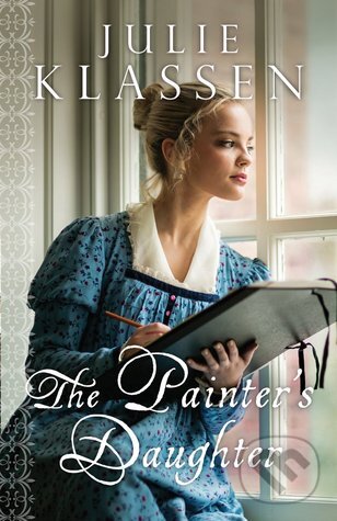 The Painter&#039;s Daughter - Julie Klassen, Bethany House, 2015