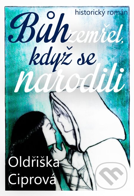Bůh zemřel, když se narodili - Oldřiška Ciprová, Má kniha.cz