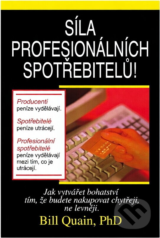 Kniha: Síla profesionálních spotřebitelů : jak vytvářet bohatství tím, že budete nakupovat chytřeji, ne levněji (Bill Quain). , 2005