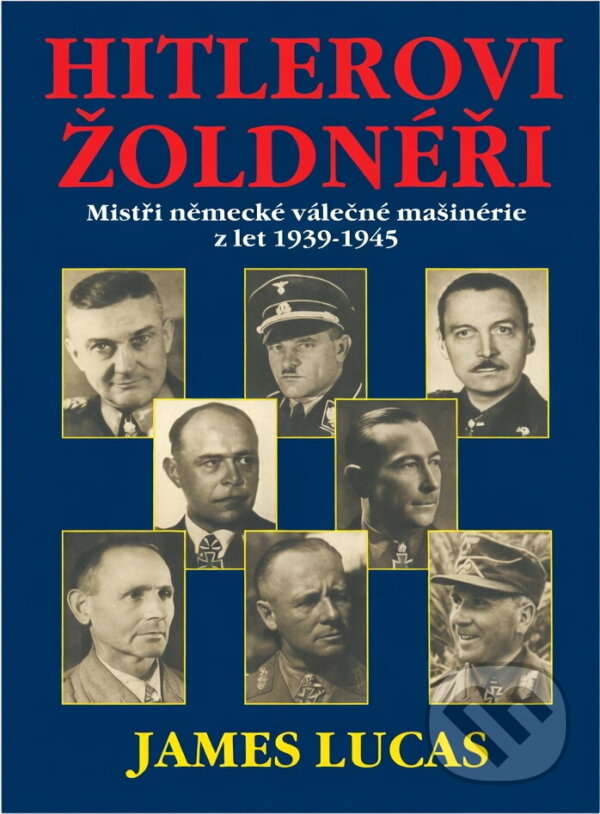 Kniha: Hitlerovi žoldnéři : mistři německé válečné mašinerie z let 1939-1945 (James Lucas). Naše vojsko, 1997