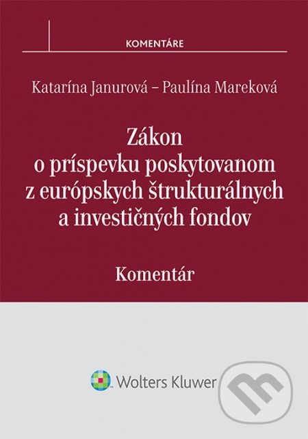 Zákon o príspevku poskytovanom z európskych štrukturálnych a investičných fondov - Katarína Janurová, Paulína Mareková, Wolters Kluwer, 2015
