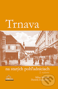 Levně Trnava na starých pohľadniciach - Milan Kazimír, Daniela Zacharová - kniha z kategorie Mapy a cestovanie