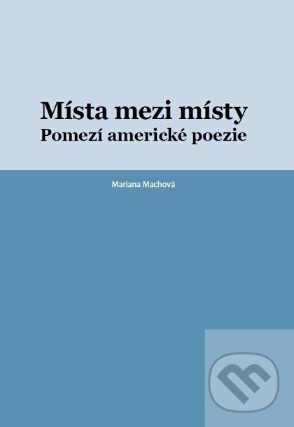 Levně Místa mezi místy (Pomezí americké poezie) - Mariana Machová - kniha z kategorie Poézia