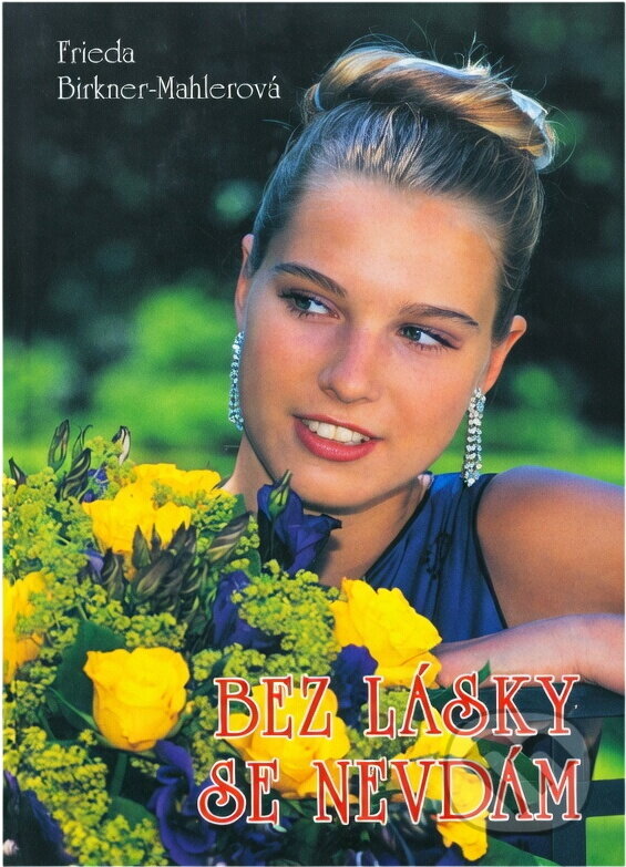 Kniha: Bez lásky se nevdám (Frieda Birkner-Mahler). Moba, 2002