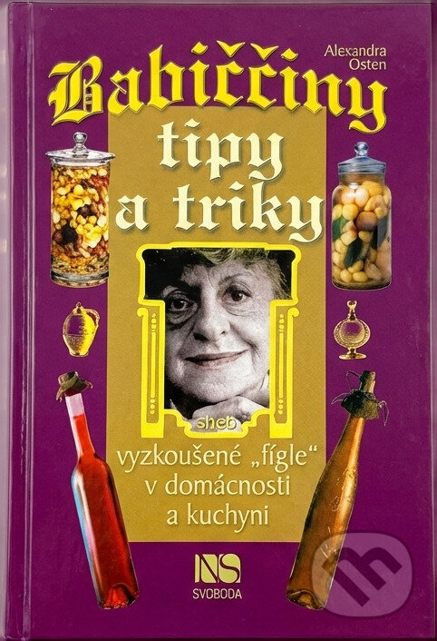 Kniha: Babiččiny tipy a triky, aneb, Vyzkoušené "fígle" v domácnosti a kuchyni (Alexandra Osten). NS Svoboda, 2002