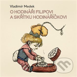 O hodináři Filipovi a skřítku Hodináříčkovi koupíte na Martinus.cz