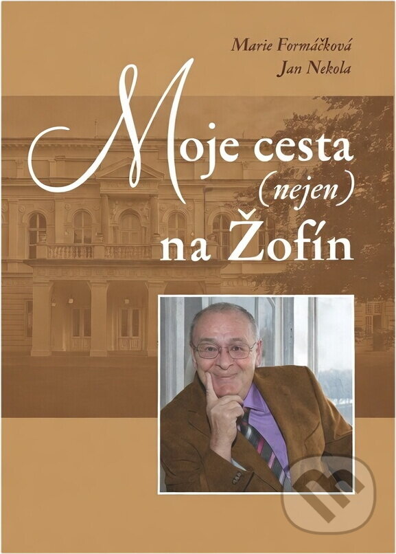 Kniha: Moje cesta (nejen) na Žofín (Jan Nekola a Marie Formáčková). Tváře, 2006