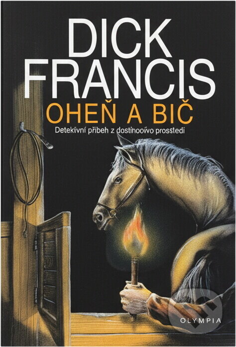 Kniha: Oheň a bič : detektivní příběh z dostihového prostředí (Dick Francis). , 1998