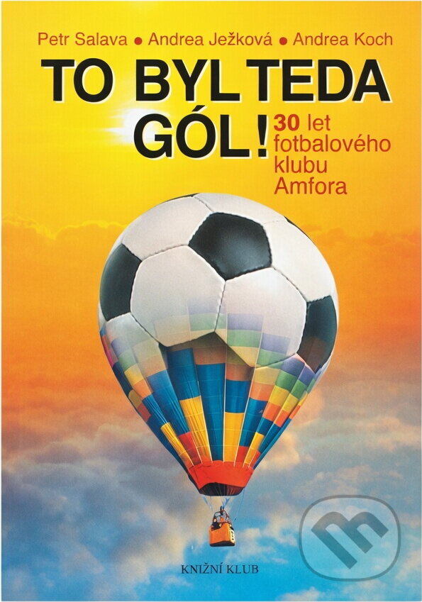Kniha: To byl teda gól! : 30 let fotbalového klubu Amfora (Andrea Ježková, Andrea Röwekamp a Petr Salava). Knižní klub, 2005
