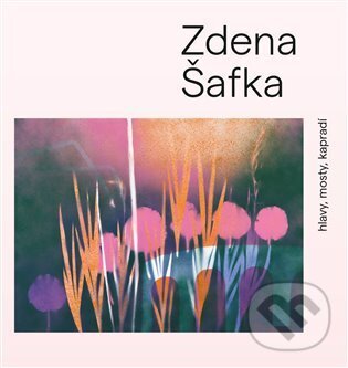 Levně Zdena Šafka (hlavy, mosty, kapradí) - Martin Dostál - kniha z kategorie Maliarstvo