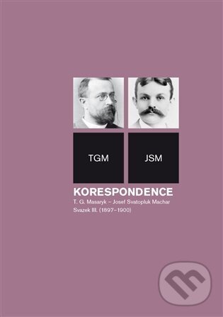 Korespondence T. G. Masaryk - Josef Svatopluk Machar. Svazek III. (1897-1900) koupíte na Martinus.cz