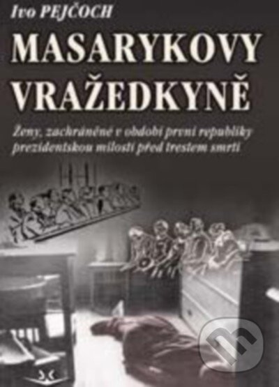 Levně Masarykovy vražedkyně (Ženy, zachráněné v období první republiky prezidentskou milostí od trestu smrti) - kniha z kategorie História