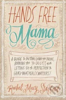 Levně Hands Free Mama - Rachel Macy Stafford - kniha z kategorie Vzťahy a rodina