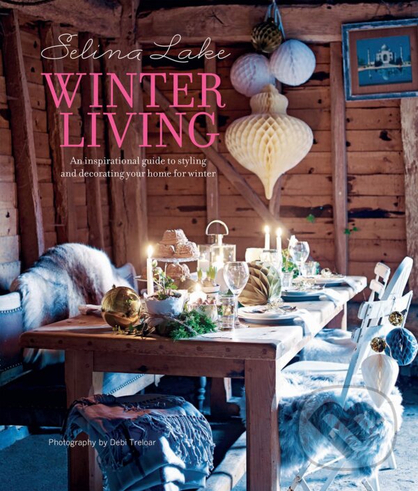 Levně Selina Lake Winter Living (An inspirational guide to styling and decorating your home for winter) - kniha z kategorie Interiérový dizajn