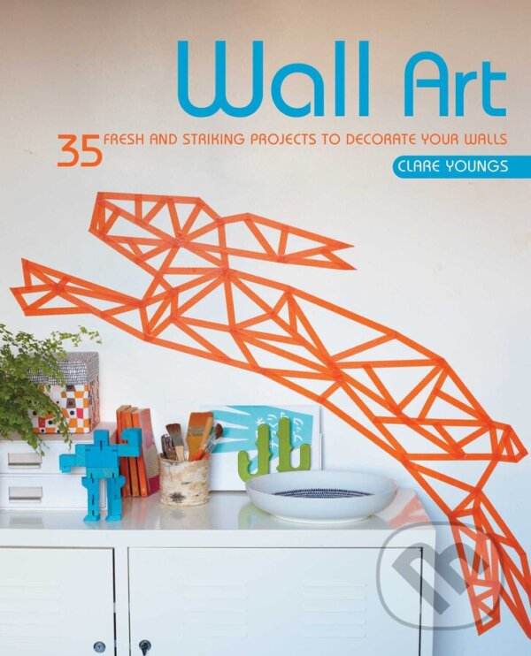Levně Wall Art (35 fresh and striking projects to decorate your walls) - kniha z kategorie Interiérový dizajn