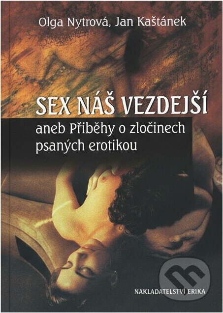 Kniha: Sex náš vezdejší, aneb, Příběhy o zločinech psaných erotikou (Jan Kaštánek a Olga Nytrová). , 2002