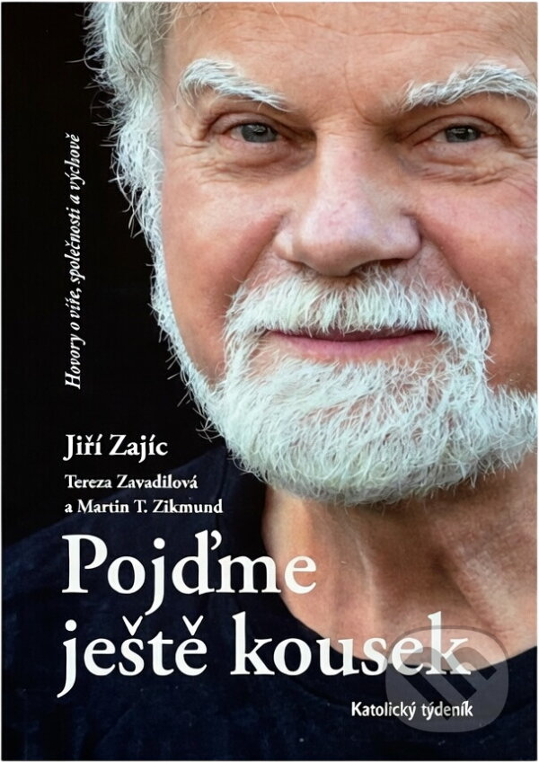 Kniha: Pojďme ještě kousek : hovory o víře, společnosti a výchově (Jiří Zajíc, Martin T. Zikmund a Tereza Zavadilová). Katolický týdeník, 2021