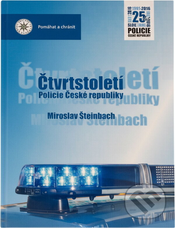 Kniha: Čtvrtstoletí Policie České republiky : 25 let Policie České republiky 1991-2016 (Miroslav Šteinbach). , 2016