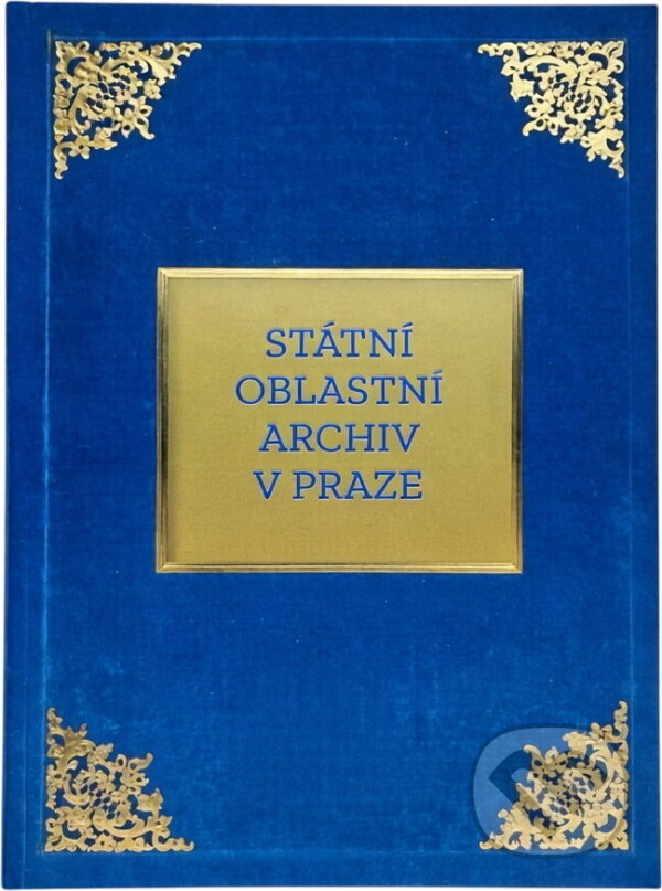 Kniha: Státní oblastní archiv v Praze (Daniel Doležal, Hana Kmochová, Jiří Smitka, Karel Koucký, Lenka Neřoldová, Marie Matěásková, Michal Řezníček, Michal Sejk, Nikola Michňová, Pavel Dlouhý, Renata Mayerová, Roman Kolek, Tereza Pruchová, Tomáš Bárta Pražák, Tomáš Herian, Věra Smolová a M). , 2018