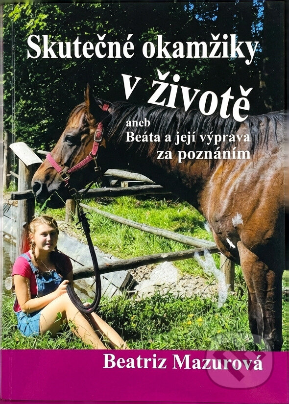 Kniha: Skutečné okamžiky v životě, aneb, Beáta a její výprava za poznáním (Beatriz Mazurová). Nová Forma, 2014