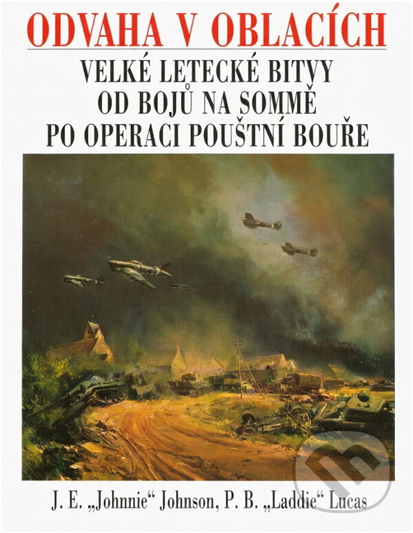 Kniha: Odvaha v oblacích : velké letecké bitvy od bojů na Sommě po operaci Pouštní bouře (James Edgar Johnson a Laddie Lucas). Naše vojsko, 1995