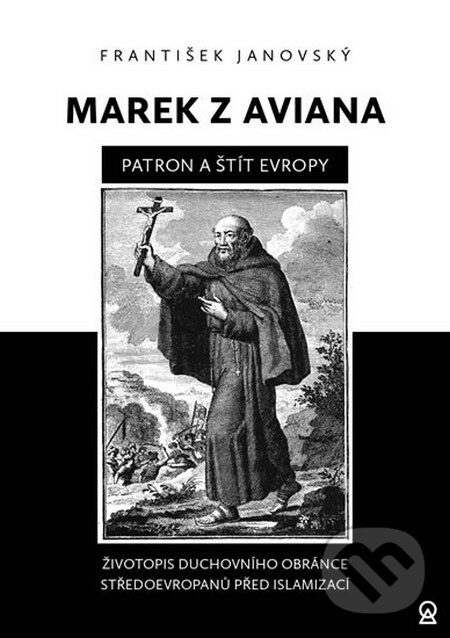 Levně Marek z Aviana patron a štít Evropy (Životopis duchovního obránce Středoevropanů před islamizací) - kniha z kategorie Životopisy