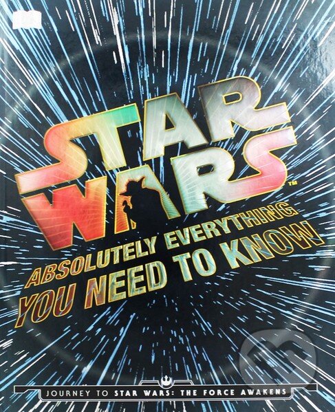 Levně Star Wars: Absolutely Everything You Need to Know (Journey to Star Wars: The Force Awakens) - kniha z kategorie Beletria