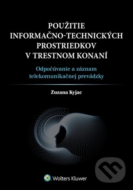 Použitie informačno-technických prostriedkov v trestnom konaní - Zuzana Kyjac, Wolters Kluwer, 2015