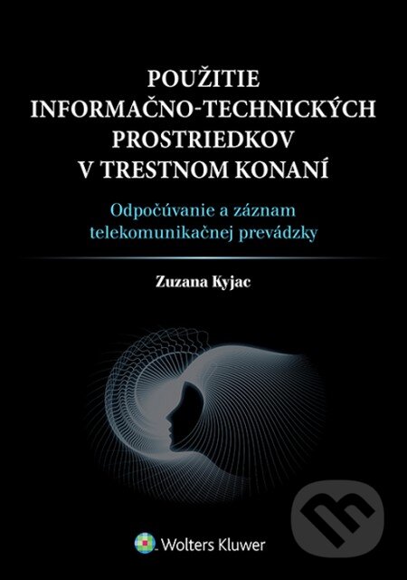 Kniha: Použitie informačno-technických prostriedkov v trestnom konaní (Zuzana Kyjac). Wolters Kluwer, 2015