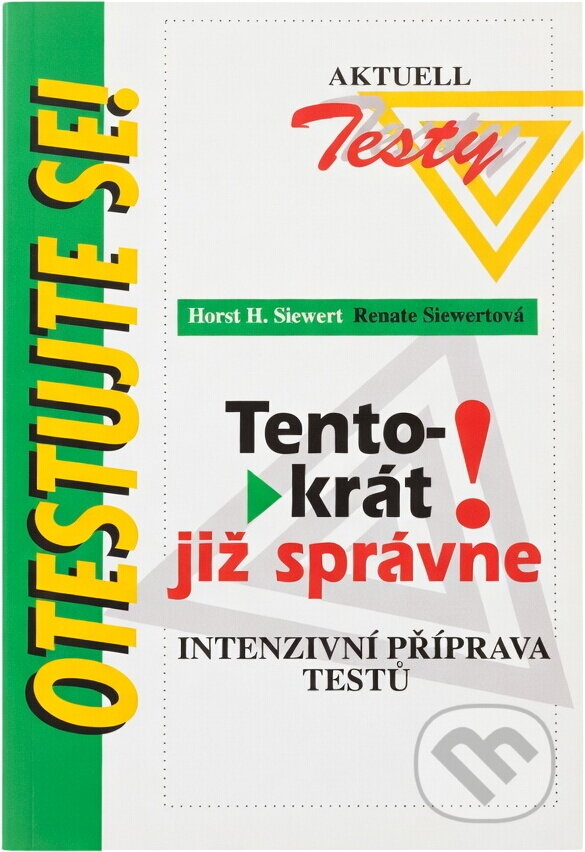Kniha: Tentokrát již správně! : intenzivní příprava testů : příprava testů pro uchazeče o místo, prohlédnutí osobních dotazníků pro abiturienty, studenty, začátečníky v povolání, akademiky a pro zvýšení kval (Horst H. Siewert a Renate Siewert). Aktuell, 1999