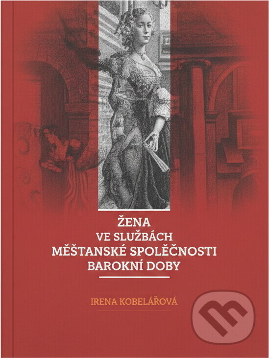 Kniha: Žena ve slezské měšťanské společnosti barokní doby : východiska, rámce, zjištění (Irena Korbelářová). Slezská univerzita, 2012