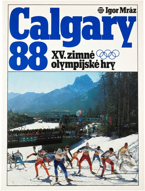 Kniha: Calgary 88 : XV. zimné olympijské hry (Igor Mráz). , 1989