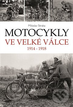 Levně Motocykly ve Velké válce (1914 - 1918) - Miloslav Straka - kniha z kategorie Automobily a doprava