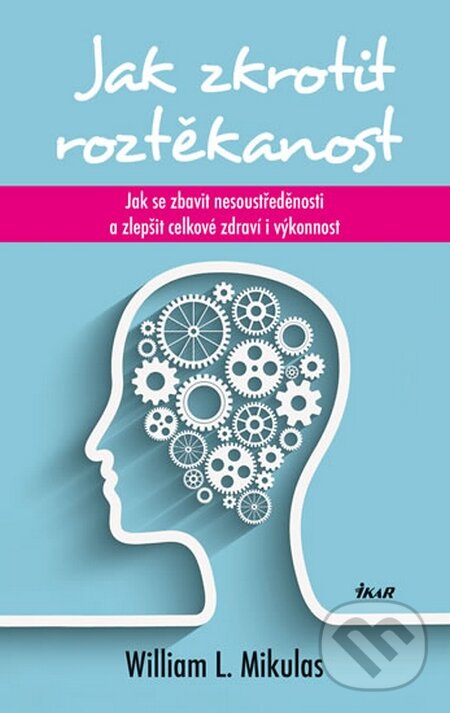 Kniha: Jak zkrotit roztěkanost (William L. Mikulas). Ikar CZ, 2015
