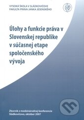 Kniha: Úlohy a funkcie práva v SR v súčasnej etape spoločenského vývoja (Vysoká škola Danubius). Vysoká škola Danubius, 2007