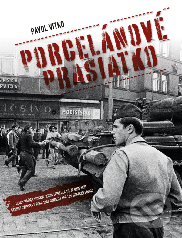 Levně Porcelánové prasiatko (Osudy našich vojakov, ktorí trpeli za to, že okupáciu Československa v roku 1968 odmietli ako tzv. bratskú pomoc) - kniha z…