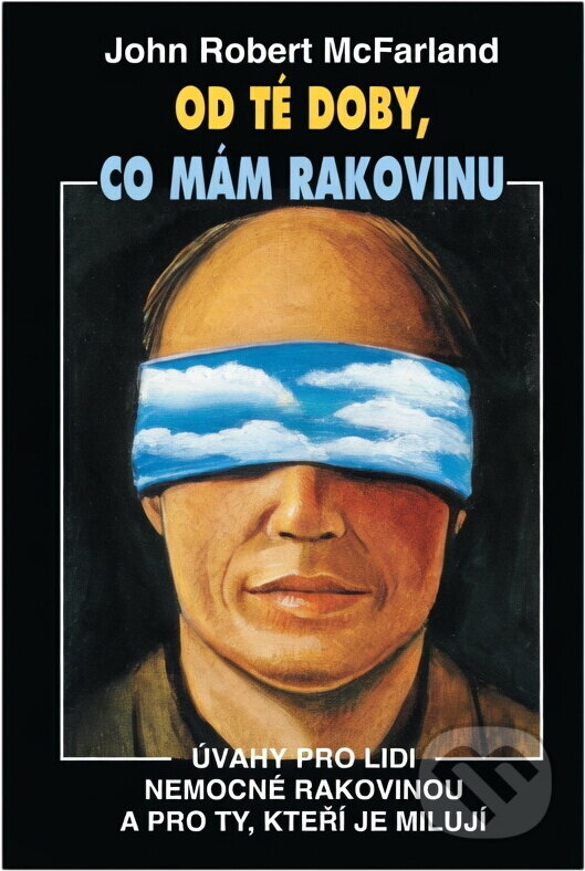 Kniha: Od té doby, co mám rakovinu : úvahy pro lidi nemocné rakovinou a pro ty, kteří je milují (John Robert McFarland). Talpress, 1996