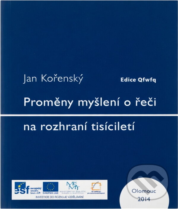 Kniha: Proměny myšlení o řeči na rozhraní tisíciletí (Jan Kořenský). Univerzita Palackého v Olomouci, 2014